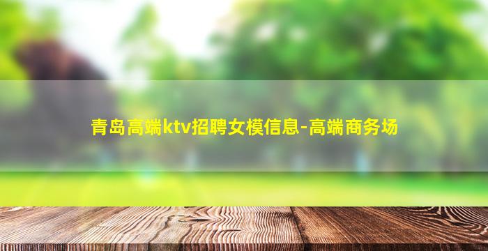 青岛高端ktv招聘女模信息-高端商务场